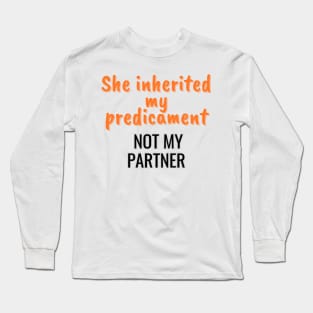 She inherited my predicament, not my partner Long Sleeve T-Shirt